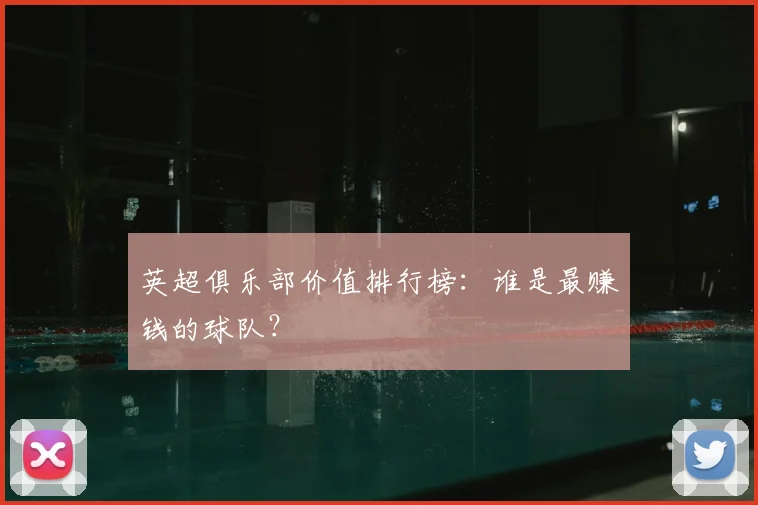 英超俱乐部价值排行榜：谁是最赚钱的球队？